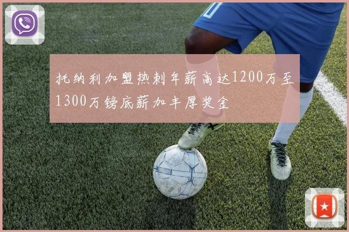 托纳利加盟热刺年薪高达1200万至1300万镑底薪加丰厚奖金